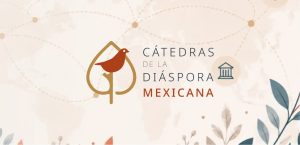 ¿Qué son las Cátedras de la Diáspora Mexicana?
