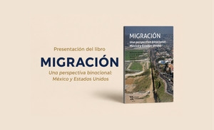 UNAM presentará el libro “Migración. Una perspectiva binacional: México y Estados Unidos”